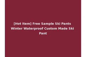 [Hot Item] Free Sample Ski Pants Winter Waterproof Custom Made Ski Pant