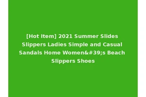 [Hot Item] 2021 Summer Slides Slippers Ladies Simple and Casual Sandals Home Women's Beach Slippers Shoes