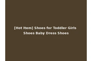 [Hot Item] Shoes for Toddler Girls Shoes Baby Dress Shoes