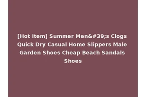 [Hot Item] Summer Men's Clogs Quick Dry Casual Home Slippers Male Garden Shoes Cheap Beach Sandals Shoes