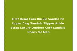 [Hot Item] Cork Buckle Sandal PU Upper Clog Sandals Slipper Ankle Strap Luxury Outdoor Cork Sandals Shoes for Men