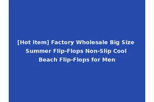 [Hot Item] Factory Wholesale Big Size Summer Flip-Flops Non-Slip Cool Beach Flip-Flops for Men