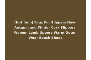 [Hot Item] Faux Fur Slippers New Autumn and Winter Cork Slippers Women Lamb Uppers Warm Outer Wear Beach Shoes