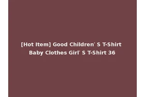 [Hot Item] Good Children′ S T-Shirt Baby Clothes Girl′ S T-Shirt 36