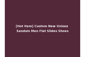 [Hot Item] Custom New Unisex Sandals Men Flat Slides Shoes