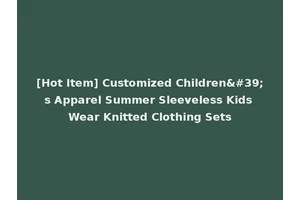 [Hot Item] Customized Children's Apparel Summer Sleeveless Kids Wear Knitted Clothing Sets