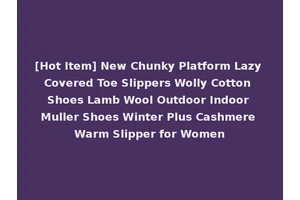 [Hot Item] New Chunky Platform Lazy Covered Toe Slippers Wolly Cotton Shoes Lamb Wool Outdoor Indoor Muller Shoes Winter Plus Cashmere Warm Slipper for Women