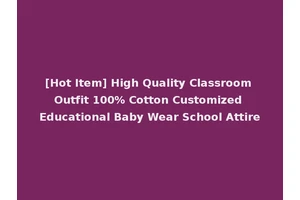 [Hot Item] High Quality Classroom Outfit 100% Cotton Customized Educational Baby Wear School Attire