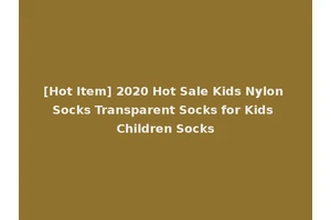 [Hot Item] 2020 Hot Sale Kids Nylon Socks Transparent Socks for Kids Children Socks
