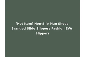 [Hot Item] Non-Slip Man Shoes Branded Slide Slippers Fashion EVA Slippers