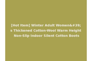 [Hot Item] Winter Adult Women's Thickened Cotton-Wool Warm Height Non-Slip Indoor Silent Cotton Boots