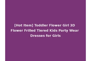 [Hot Item] Toddler Flower Girl 3D Flower Frilled Tiered Kids Party Wear Dresses for Girls