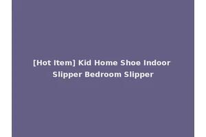 [Hot Item] Kid Home Shoe Indoor Slipper Bedroom Slipper