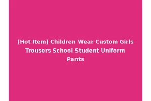 [Hot Item] Children Wear Custom Girls Trousers School Student Uniform Pants