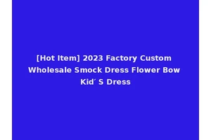 [Hot Item] 2023 Factory Custom Wholesale Smock Dress Flower Bow Kid′ S Dress