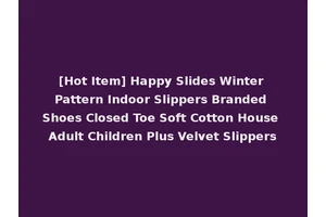 [Hot Item] Happy Slides Winter Pattern Indoor Slippers Branded Shoes Closed Toe Soft Cotton House Adult Children Plus Velvet Slippers