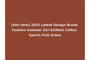 [Hot Item] 2023 Latest Design Brand Fashion Summer Girl Knitted Cotton Sports Polo Dress