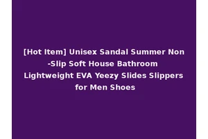 [Hot Item] Unisex Sandal Summer Non-Slip Soft House Bathroom Lightweight EVA Yeezy Slides Slippers for Men Shoes