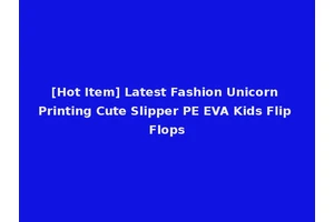 [Hot Item] Latest Fashion Unicorn Printing Cute Slipper PE EVA Kids Flip Flops