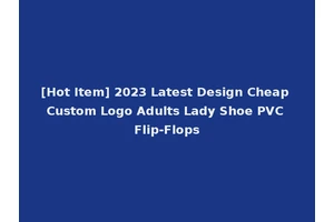 [Hot Item] 2023 Latest Design Cheap Custom Logo Adults Lady Shoe PVC Flip-Flops