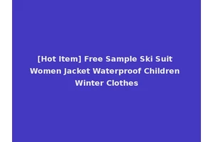[Hot Item] Free Sample Ski Suit Women Jacket Waterproof Children Winter Clothes