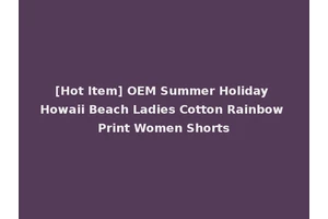 [Hot Item] OEM Summer Holiday Howaii Beach Ladies Cotton Rainbow Print Women Shorts