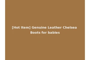 [Hot Item] Genuine Leather Chelsea Boots for babies