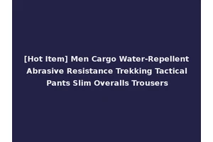 [Hot Item] Men Cargo Water-Repellent Abrasive Resistance Trekking Tactical Pants Slim Overalls Trousers