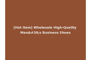 [Hot Item] Wholesale High-Quality Men's Business Shoes