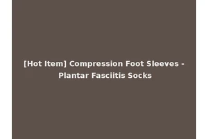 [Hot Item] Compression Foot Sleeves - Plantar Fasciitis Socks