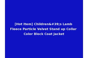 [Hot Item] Children's Lamb Fleece Particle Velvet Stand up Collar Color Block Coat Jacket
