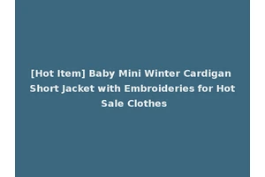 [Hot Item] Baby Mini Winter Cardigan Short Jacket with Embroideries for Hot Sale Clothes