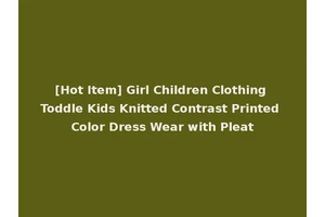 [Hot Item] Girl Children Clothing Toddle Kids Knitted Contrast Printed Color Dress Wear with Pleat