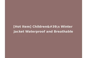 [Hot Item] Children's Winter Jacket Waterproof and Breathable