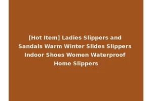 [Hot Item] Ladies Slippers and Sandals Warm Winter Slides Slippers Indoor Shoes Women Waterproof Home Slippers