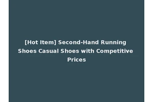 [Hot Item] Second-Hand Running Shoes Casual Shoes with Competitive Prices