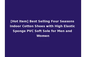 [Hot Item] Best Selling Four Seasons Indoor Cotton Shoes with High Elastic Sponge PVC Soft Sole for Men and Women