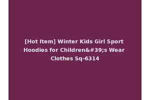 [Hot Item] Winter Kids Girl Sport Hoodies for Children's Wear Clothes Sq-6314