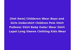 [Hot Item] Childeren Wear Boys and Girls Undershirt Children Polo Shirt Pullover Shirt Baby Outer Wear Shirt Lapel Long Sleeve Clothing Kids Wear