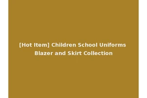 [Hot Item] Children School Uniforms Blazer and Skirt Collection