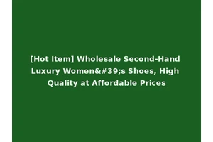 [Hot Item] Wholesale Second-Hand Luxury Women's Shoes, High Quality at Affordable Prices