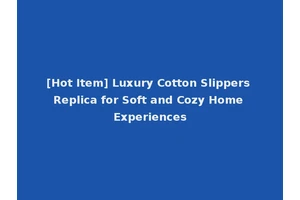 [Hot Item] Luxury Cotton Slippers Replica for Soft and Cozy Home Experiences