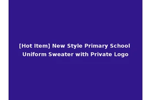 [Hot Item] New Style Primary School Uniform Sweater with Private Logo