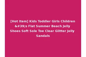 [Hot Item] Kids Toddler Girls Children's Flat Summer Beach Jelly Shoes Soft Sole Toe Clear Glitter Jelly Sandals