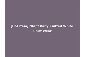 [Hot Item] Nfant Baby Knitted White Shirt Wear