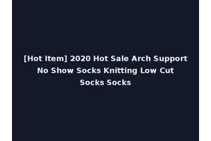 [Hot Item] 2020 Hot Sale Arch Support No Show Socks Knitting Low Cut Socks Socks