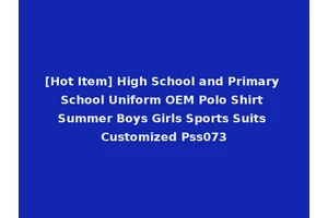[Hot Item] High School and Primary School Uniform OEM Polo Shirt Summer Boys Girls Sports Suits Customized Pss073