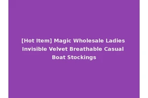 [Hot Item] Magic Wholesale Ladies Invisible Velvet Breathable Casual Boat Stockings