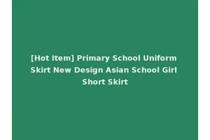 [Hot Item] Primary School Uniform Skirt New Design Asian School Girl Short Skirt