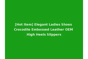 [Hot Item] Elegant Ladies Shoes Crocodile Embossed Leather OEM High Heels Slippers